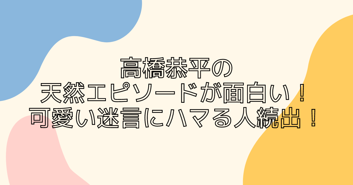 高橋恭平の天然エピソードが面白い 可愛い迷言にハマる人続出 同じ空の下