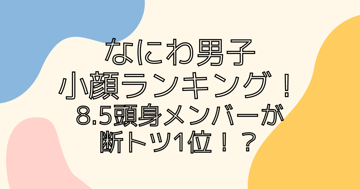 なにわ男子小顔ランキング 8 5頭身メンバーが断トツ1位 同じ空の下